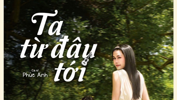 PHÚC ANH RA MẮT MV “TA TỪ ĐÂU TỚI” - BẢN NHẠC TRONG TRẺO NHƯ CÂU HỎI THƠ NGÂY CỦA TRẺ NHỎ