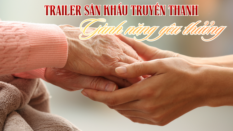 Tình yêu thương, trách nhiệm, sự hy sinh giữa các thế hệ qua vở kịch Gánh nặng yêu thương